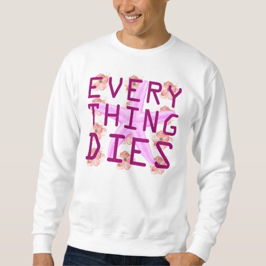 everything dies sweatshirt