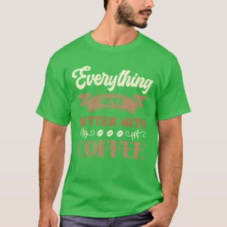 Everything Gets Better With Coffee girl T-Shirt