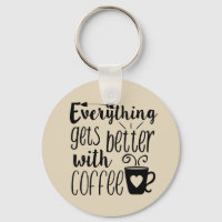 Everything gets better with coffee key chain