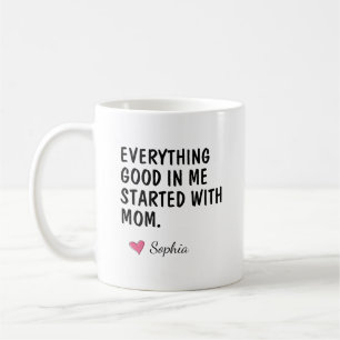 Everything Good In Me Started With Mom Coffee Mug