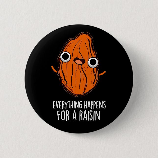 Everything Happens For A Raisin Food Pun Dark BG 2 Inch Round Button (Front)
