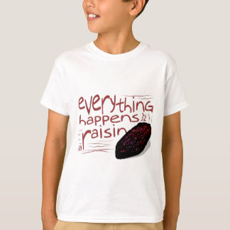 Everything happens for a RAISIN T-Shirt