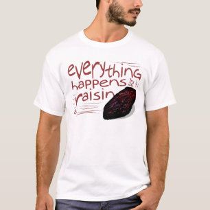 Everything happens for a RAISIN T-Shirt