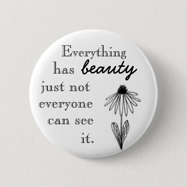 Everything has beauty just not everyone can see i. 2 inch round button (Front)