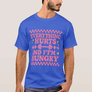 EVERYTHING HURTS AND I’M HUNGRY T-Shirt