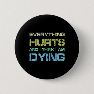 Everything Hurts And I Think I'm Dying Funny Gym T 2 Inch Round Button