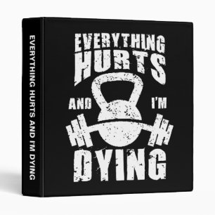 Everything Hurts And I'm Dying - Funny Gym Workout Binder