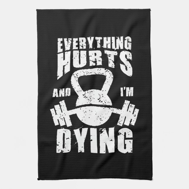Everything Hurts And I'm Dying - Funny Gym Workout Kitchen Towel (Vertical)
