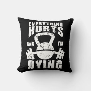 Everything Hurts And I'm Dying - Funny Gym Workout Throw Pillow
