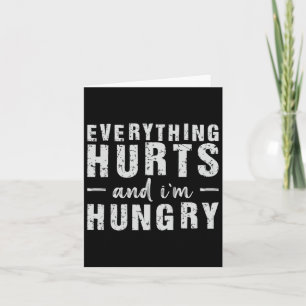 Everything Hurts And I'm Hungry Card