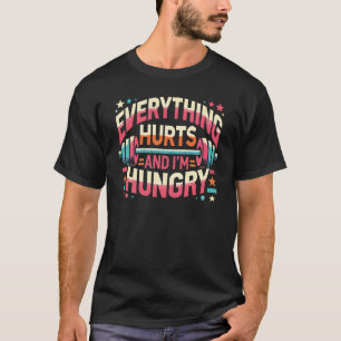 Everything Hurts and I'm Hungry - Funny Gym T-Shirt