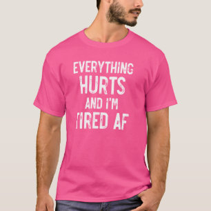 Everything Hurts and I'm Tired AF, Mens Womens Bes T-Shirt