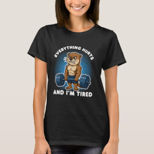 Everything Hurts And I'm Tired Otter Weightlifting T-Shirt