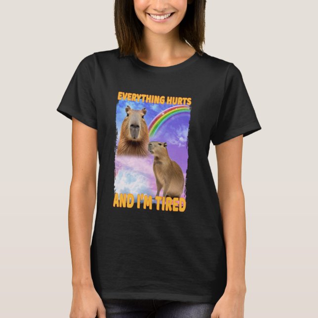 Everything Hurts And Tired Capybara T-Shirt (Front)