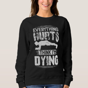 Everything Hurts I Think I'm Dying Workou Gym Sweatshirt