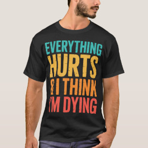 Everything Hurts I Think Im Dying Workout Weightl T-Shirt