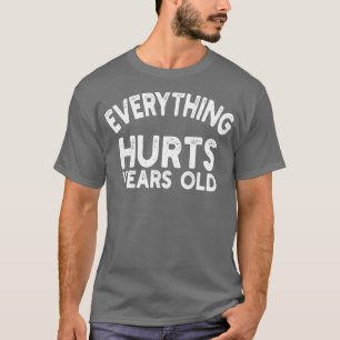 everything hurts years old T-Shirt