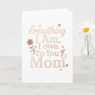 Everything I Am I Owe To You Mom Design   Emotiona Card