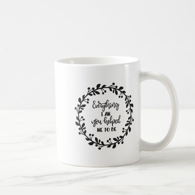 Everything I Am You Helped Me To Be Quote Motivati Coffee Mug (Right)