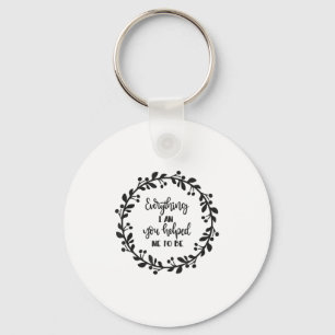 Everything I Am You Helped Me To Be Quote Motivati Keychain