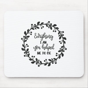 Everything I Am You Helped Me To Be Quote Motivati Mouse Pad