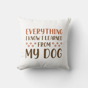 Everything I Know I Learned From My Dog Throw Pillow