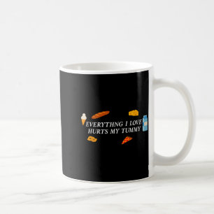 Everything I Love Hurts My Tummy Funny Food Lover  Coffee Mug