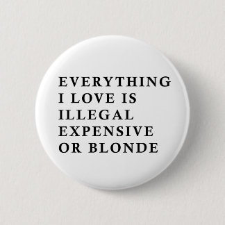 Everything I Love Is Illegal Expensive Or Blonde F 2 Inch Round Button