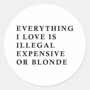 Everything I Love Is Illegal Expensive Or Blonde F Classic Round Sticker