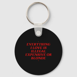 Everything I Love Is Illegal Expensive Or Blonde T Keychain