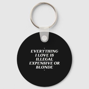 Everything I Love Is Illegal Expensive Or Blonde T Keychain