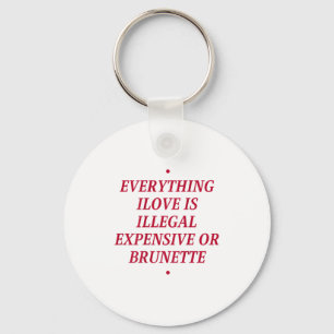 Everything I Love Is Illegal Expensive Or Brunette Keychain