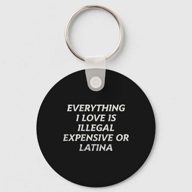Everything I Love Is Illegal Expensive Or Latina ( Keychain (Front)