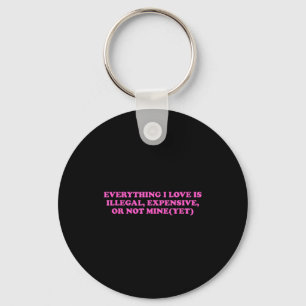 Everything, I Love Is Illegal, Expensive, Or Not M Keychain