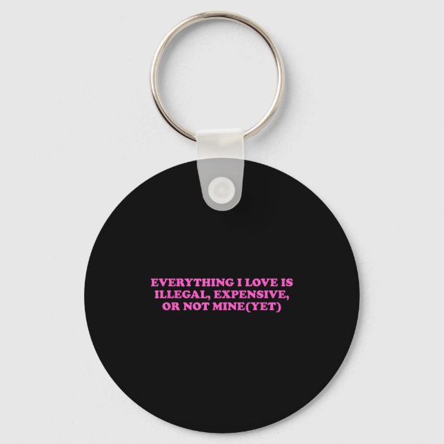 Everything, I Love Is Illegal, Expensive, Or Not M Keychain (Front)