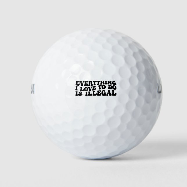 Everything I Love To Do Is Illegal Golf Balls (Front)