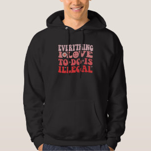 Everything I Love To Do Is Illegal Groovy Hoodie