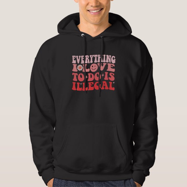 Everything I Love To Do Is Illegal Groovy Hoodie (Front)