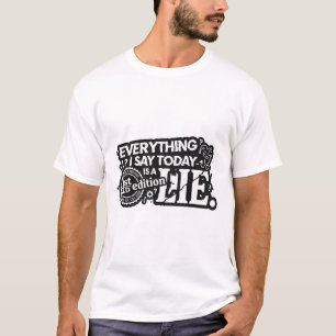 Everything I Say Today Is a Lie Funny Tee