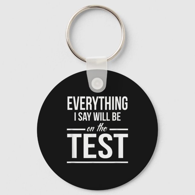 Everything I Say Will Be On The Test Teacher Men W Keychain (Front)
