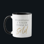 Everything I Touch Turns to SOLD Real Estate Agent Mug<br><div class="desc">This ceramic mug features the words "everything I touch turns to sold". This is the perfect gift for your realtor real estate agent. Easily change colours to match your style.</div>
