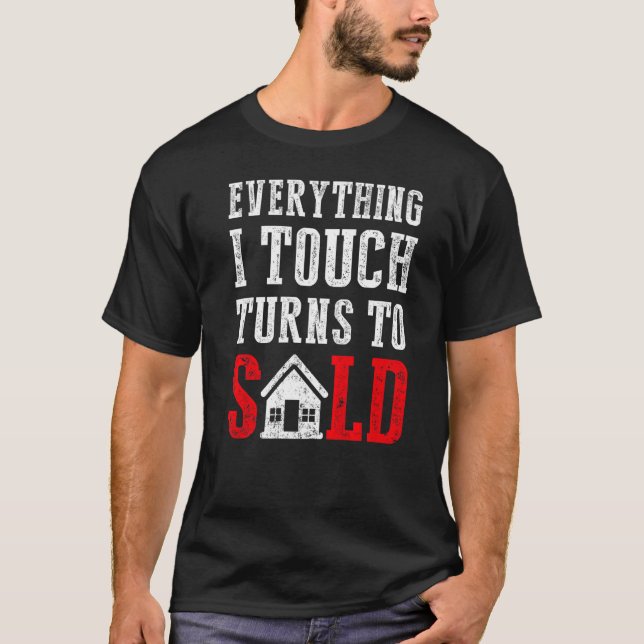 Everything I Touch Turns To Sold Real Estate Agent T-Shirt (Front)
