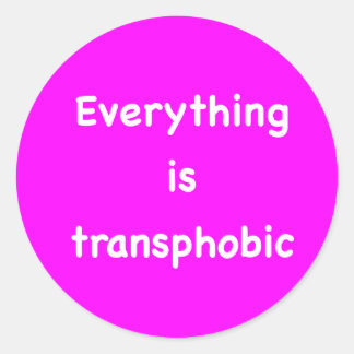 Everything if transphobic classic round sticker