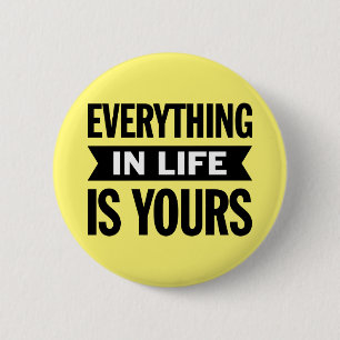 Everything in Life is Yours. 2 Inch Round Button