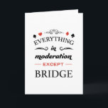 Everything in moderation except bridge card<br><div class="desc">Funny contract bridge card game design for a duplicate player who loves playing card games every day. Perfect for an advanced difficult bidding convention and cardplay player. Duplicate bridge design for those who just like to play bridge cardgames. Are you looking for a funny design for yourself or your bridge...</div>