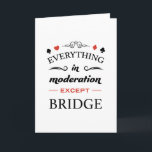 Everything in moderation except bridge card<br><div class="desc">Funny contract bridge card game design for a duplicate player who loves playing card games every day. Perfect for an advanced difficult bidding convention and cardplay player. Duplicate bridge design for those who just like to play bridge cardgames. Are you looking for a funny design for yourself or your bridge...</div>