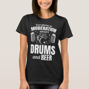 Everything In Moderation Except Drums And Beer Dru T-Shirt