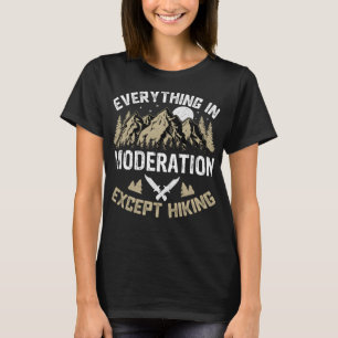 Everything in Moderation Except Hiking Funny Hiker T-Shirt