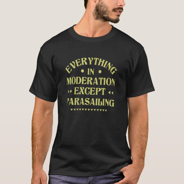 Everything in Moderation Except Parasailing  Paras T-Shirt (Front)