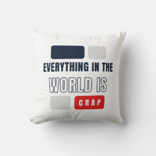 Everything In The World Is Crap Throw Pillow